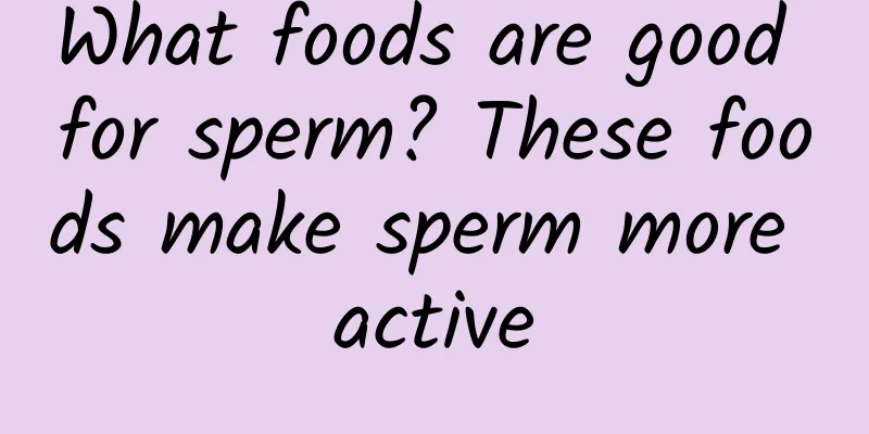 What foods are good for sperm? These foods make sperm more active