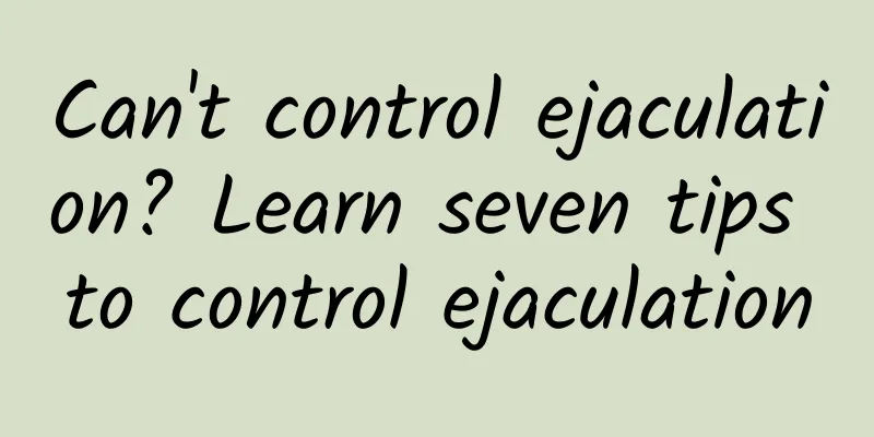 Can't control ejaculation? Learn seven tips to control ejaculation