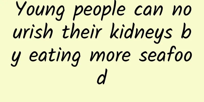 Young people can nourish their kidneys by eating more seafood