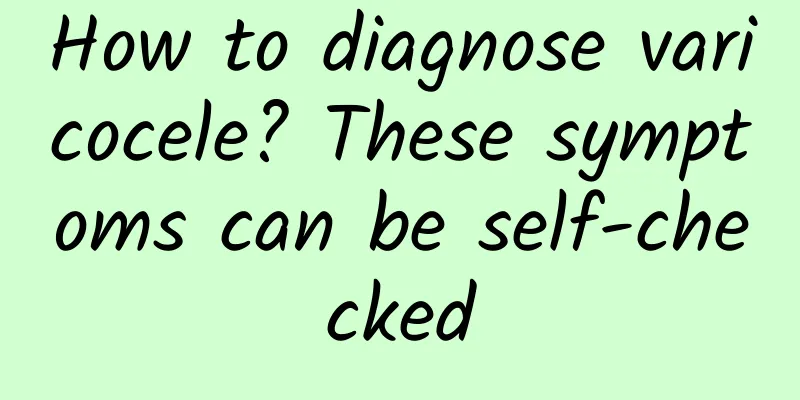 How to diagnose varicocele? These symptoms can be self-checked