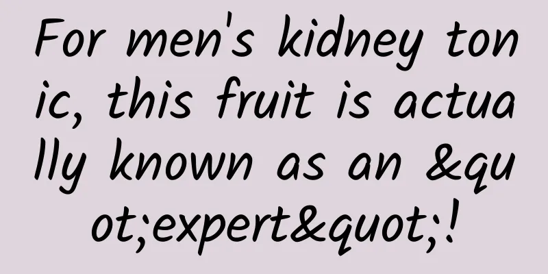 For men's kidney tonic, this fruit is actually known as an "expert"!