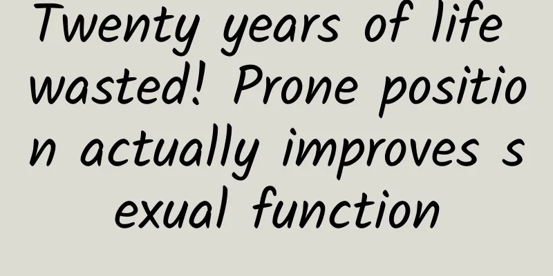 Twenty years of life wasted! Prone position actually improves sexual function