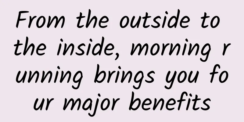 From the outside to the inside, morning running brings you four major benefits
