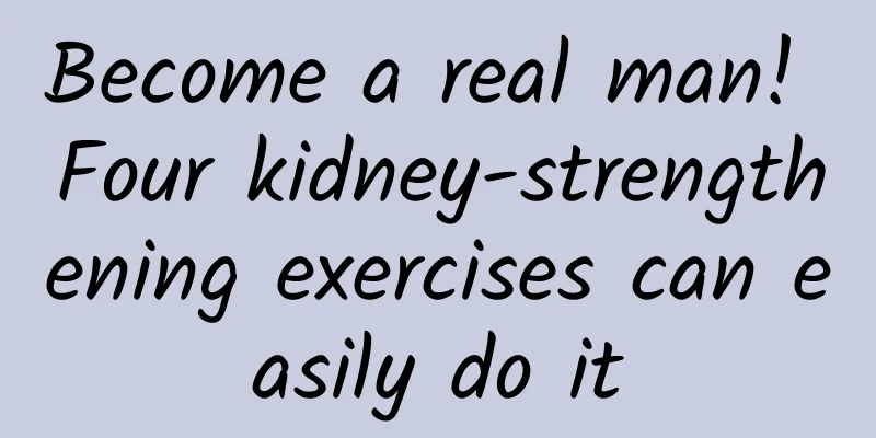 Become a real man! Four kidney-strengthening exercises can easily do it