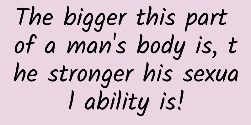 The bigger this part of a man's body is, the stronger his sexual ability is!