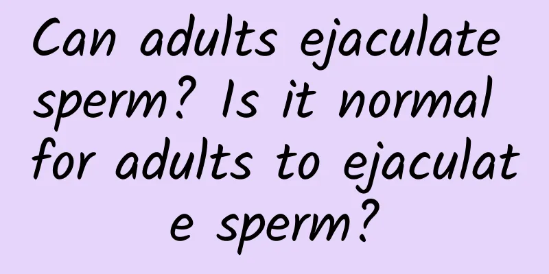 Can adults ejaculate sperm? Is it normal for adults to ejaculate sperm?