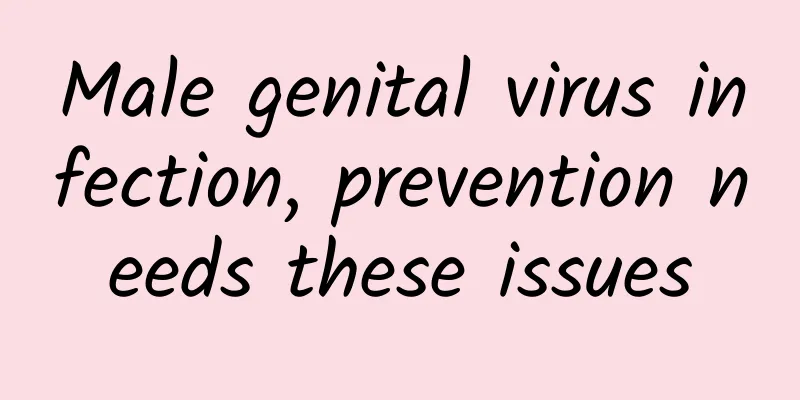 Male genital virus infection, prevention needs these issues