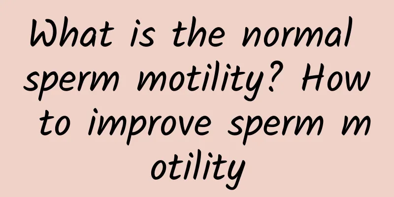 What is the normal sperm motility? How to improve sperm motility