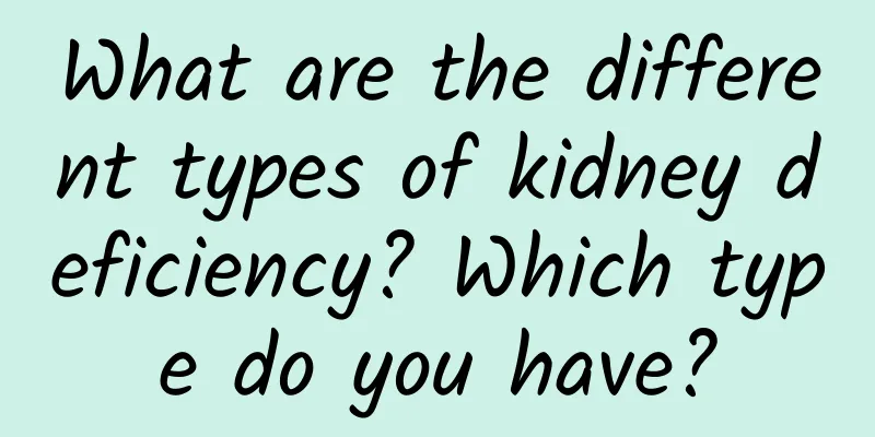 What are the different types of kidney deficiency? Which type do you have?
