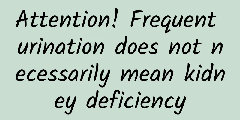 Attention! Frequent urination does not necessarily mean kidney deficiency