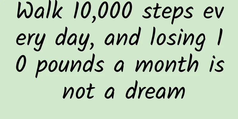 Walk 10,000 steps every day, and losing 10 pounds a month is not a dream