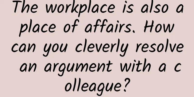 The workplace is also a place of affairs. How can you cleverly resolve an argument with a colleague?