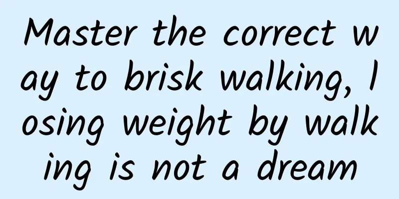 Master the correct way to brisk walking, losing weight by walking is not a dream