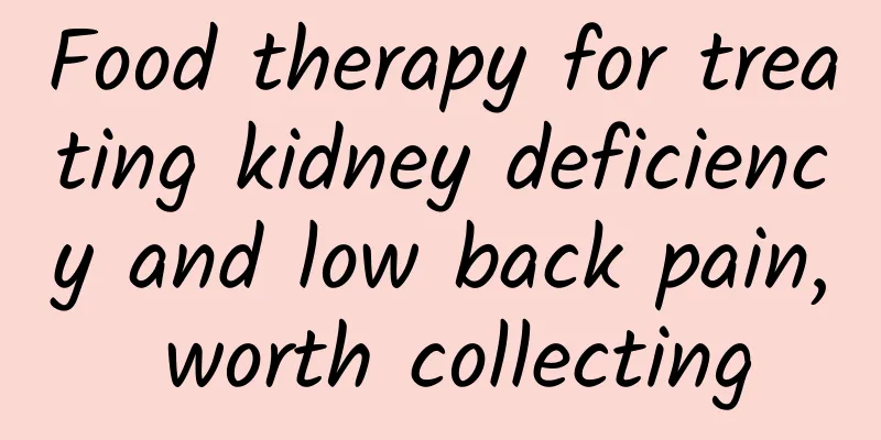 Food therapy for treating kidney deficiency and low back pain, worth collecting