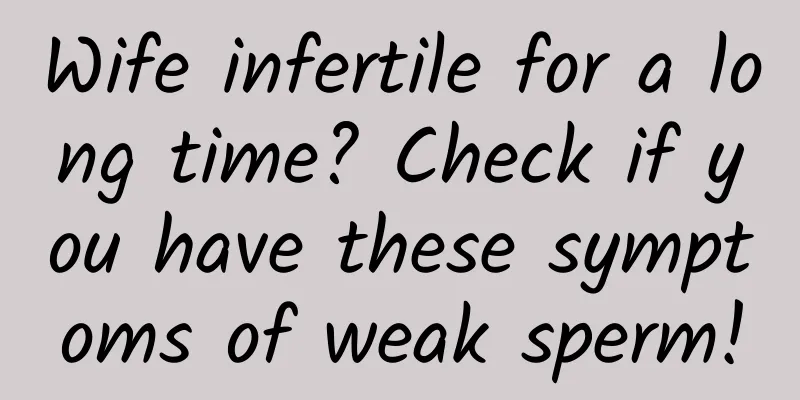 Wife infertile for a long time? Check if you have these symptoms of weak sperm!