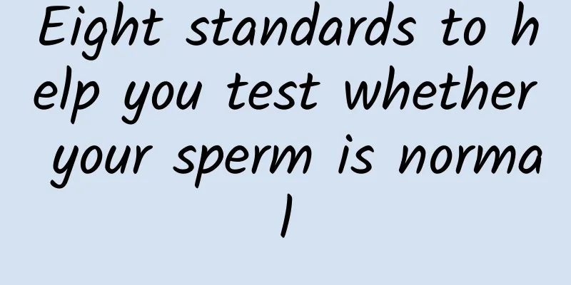 Eight standards to help you test whether your sperm is normal