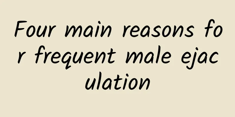 Four main reasons for frequent male ejaculation