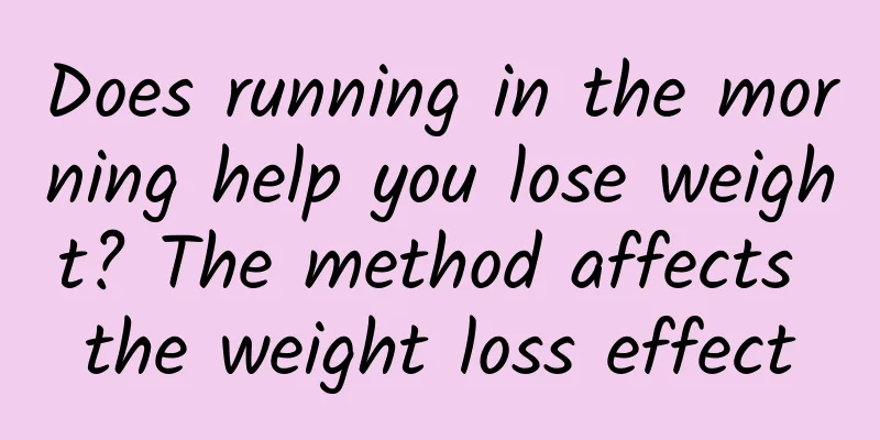 Does running in the morning help you lose weight? The method affects the weight loss effect