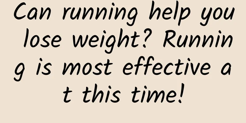 Can running help you lose weight? Running is most effective at this time!
