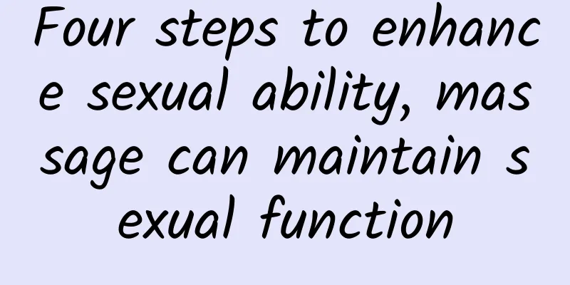 Four steps to enhance sexual ability, massage can maintain sexual function