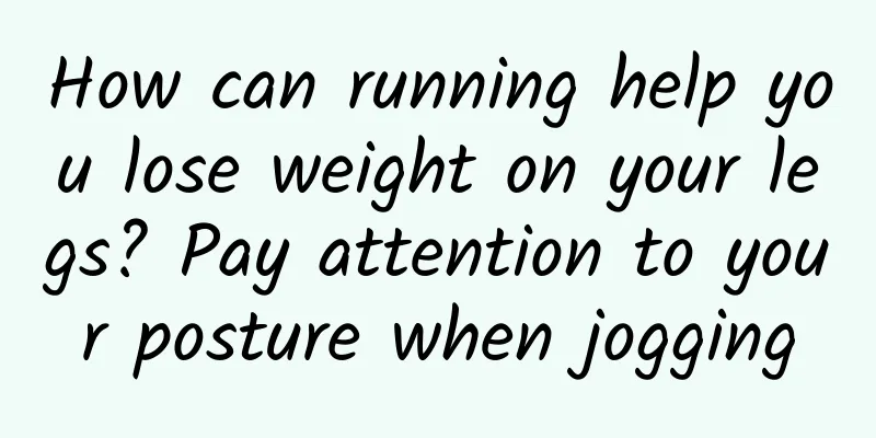 How can running help you lose weight on your legs? Pay attention to your posture when jogging