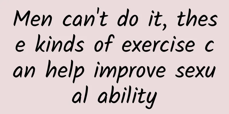 Men can't do it, these kinds of exercise can help improve sexual ability