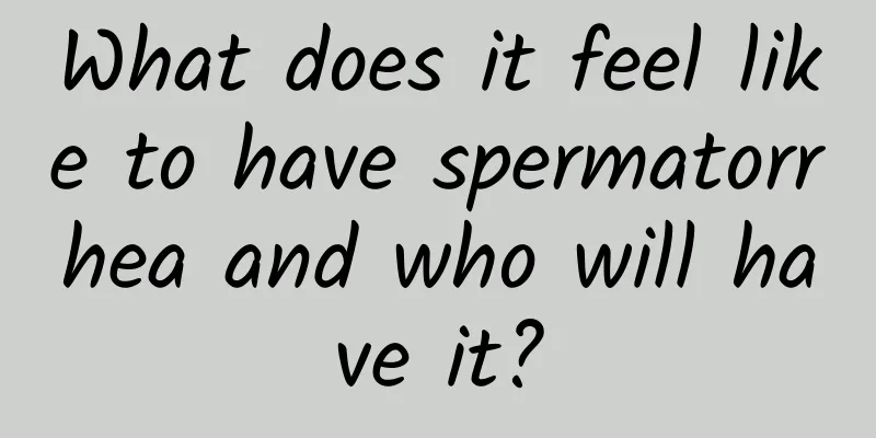 What does it feel like to have spermatorrhea and who will have it?