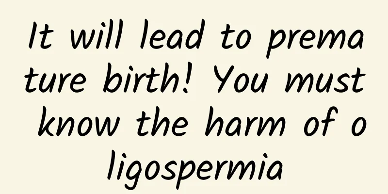 It will lead to premature birth! You must know the harm of oligospermia