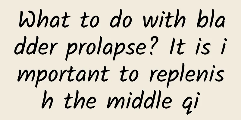 What to do with bladder prolapse? It is important to replenish the middle qi