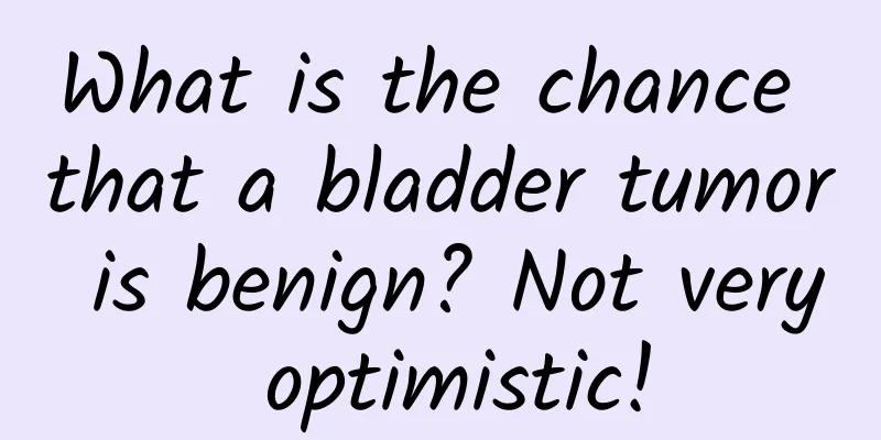What is the chance that a bladder tumor is benign? Not very optimistic!