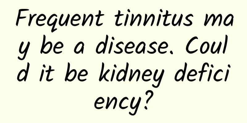 Frequent tinnitus may be a disease. Could it be kidney deficiency?