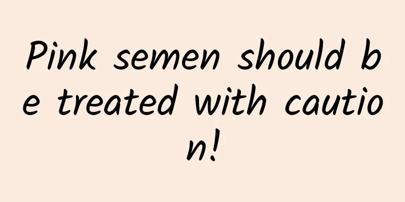 Pink semen should be treated with caution!