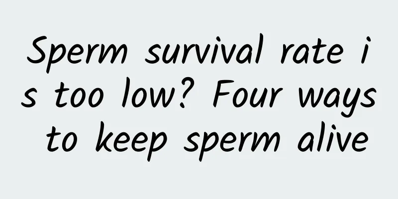 Sperm survival rate is too low? Four ways to keep sperm alive