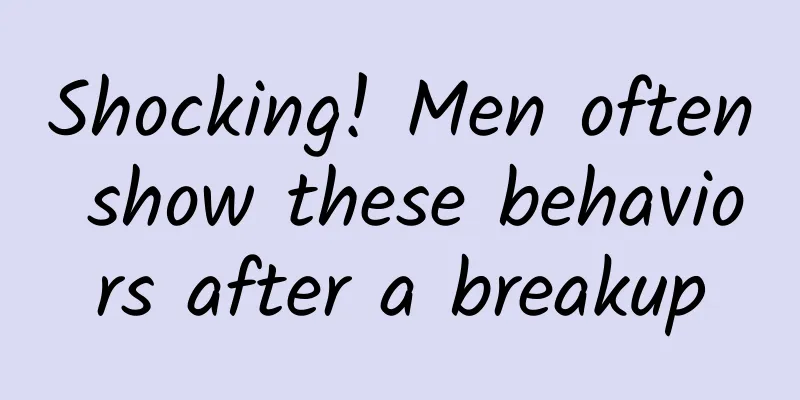 Shocking! Men often show these behaviors after a breakup
