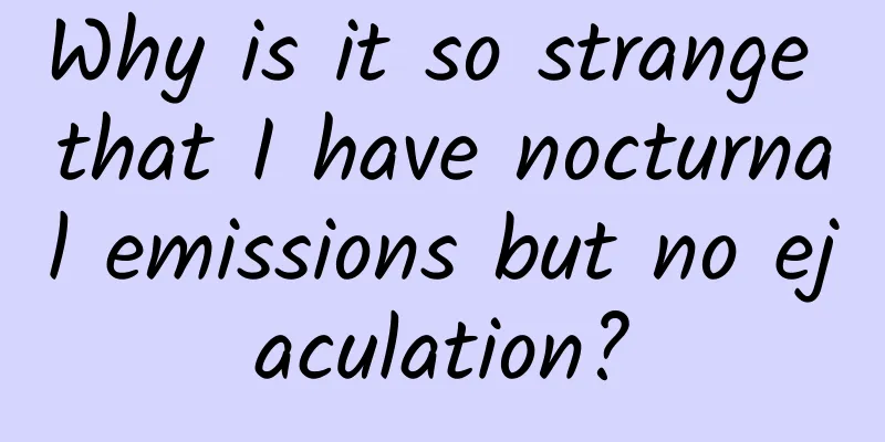Why is it so strange that I have nocturnal emissions but no ejaculation?