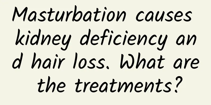 Masturbation causes kidney deficiency and hair loss. What are the treatments?
