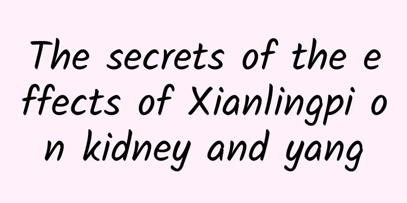 The secrets of the effects of Xianlingpi on kidney and yang