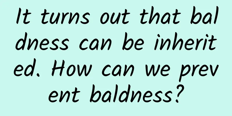 It turns out that baldness can be inherited. How can we prevent baldness?