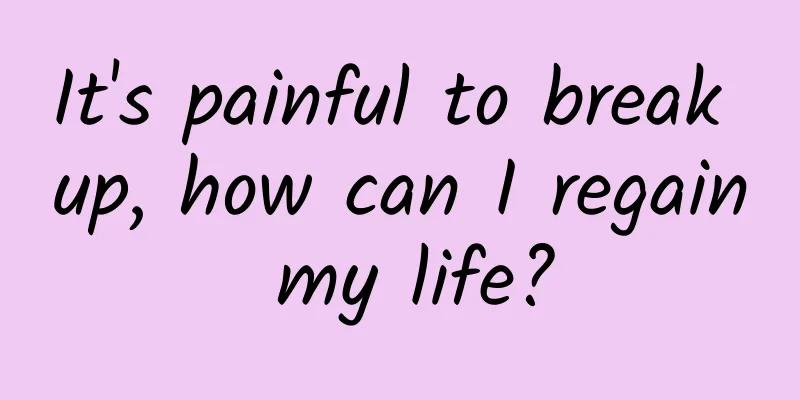It's painful to break up, how can I regain my life?