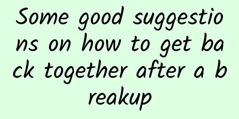 Some good suggestions on how to get back together after a breakup