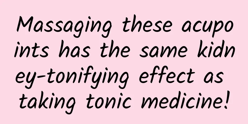 Massaging these acupoints has the same kidney-tonifying effect as taking tonic medicine!