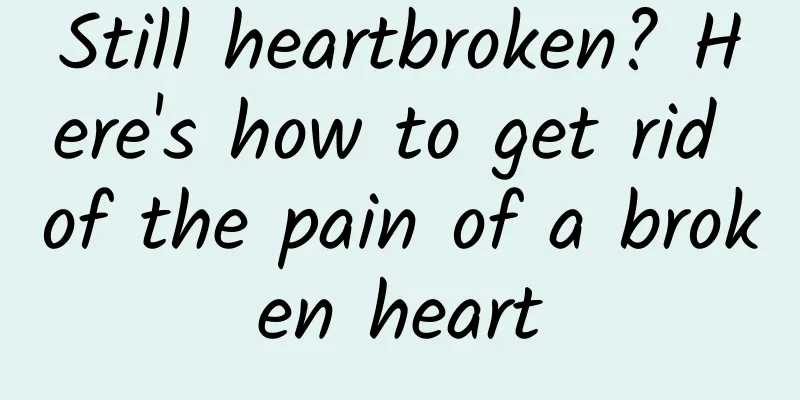 Still heartbroken? Here's how to get rid of the pain of a broken heart