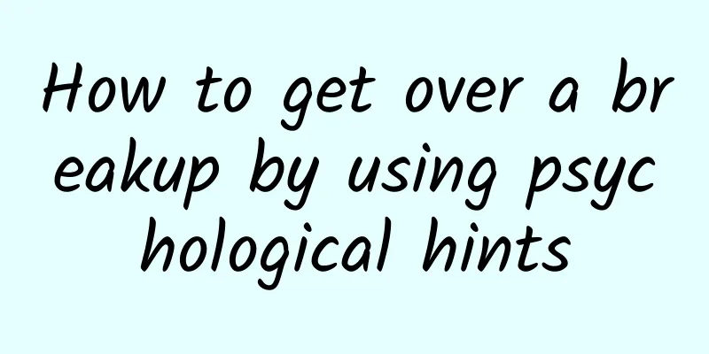 How to get over a breakup by using psychological hints