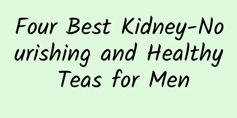 Four Best Kidney-Nourishing and Healthy Teas for Men
