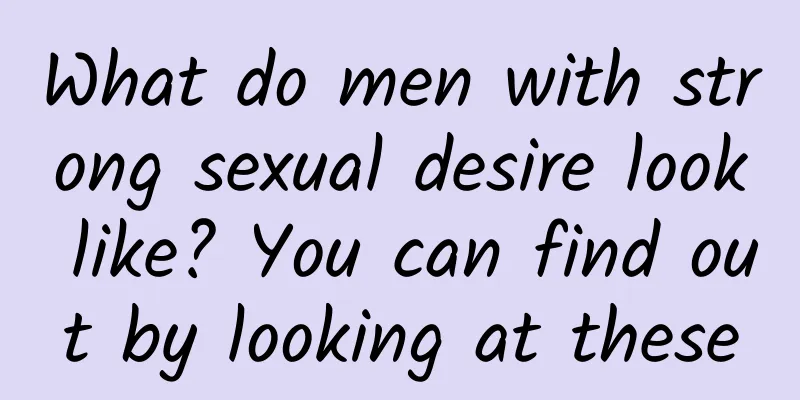 What do men with strong sexual desire look like? You can find out by looking at these