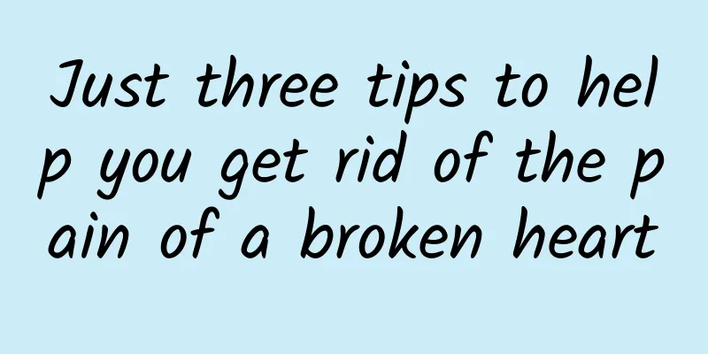 Just three tips to help you get rid of the pain of a broken heart