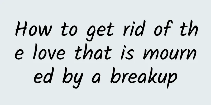How to get rid of the love that is mourned by a breakup