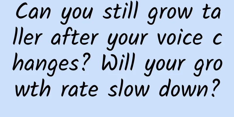 Can you still grow taller after your voice changes? Will your growth rate slow down?