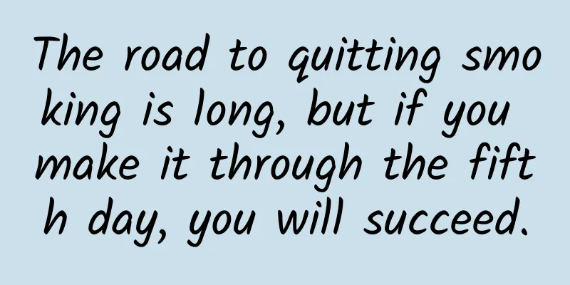 The road to quitting smoking is long, but if you make it through the fifth day, you will succeed.