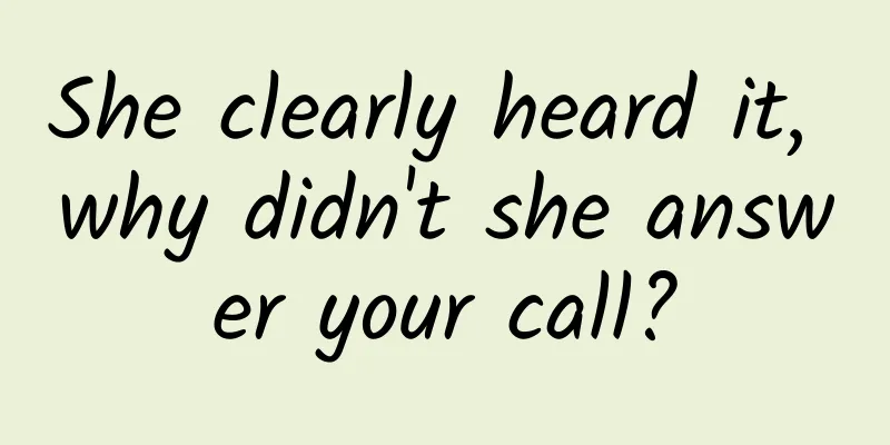 She clearly heard it, why didn't she answer your call?